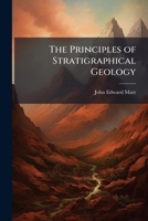 The Principles of Stratigraphical Geology 1144295025 Book Cover