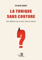 La tunique sans couture: Une réflexion sur la mort, Dieu et l'amour B0GKN7RL8J Book Cover