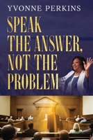 Speak the Answer, Not the Problem 1963380932 Book Cover