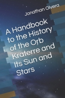 A Handbook to the History of the Orb Kraterre and Its Sun and Stars B0FCS7VRQ4 Book Cover