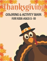 THANKSGIVING COLORING & ACTIVITY BOOK FOR KIDS AGES 5-10: 50 ACTIVITY PAGES | COLORING , DOT TO DOT, COLOR BY NUMBER AND MAZES! B08M7J3XMP Book Cover