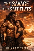 The Savage of the Salt Flats: When the Oceans Died, Love Rose from the Ashes of Salt. B0GP73XPQB Book Cover