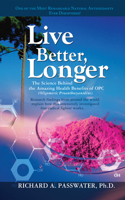 Live Better, Longer: The Science Behind the Amazing Health Benefits of OPC (Oligomeric Proanthocyanidins) 1591202094 Book Cover
