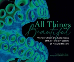 All Things Beautiful: Wonders from the Collections of the Florida Museum of Natural History B09YKWF6RZ Book Cover