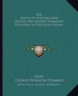 The Status Of Spiritual Man During The Various Formative Processes In The Solar System 1425315887 Book Cover