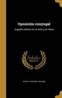 Oposici�n conyugal: Juguete c�mico en un acto y en verso 1149935766 Book Cover