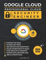 GOOGLE CLOUD PROFESSIONAL CLOUD SECURITY ENGINEER | MASTER THE EXAM: 10 PRACTICE TESTS, 500 RIGOROUS QUESTIONS, SOLID FOUNDATION, GAIN WEALTH OF INSIGHTS, EXPERT EXPLANATIONS AND ONE ULTIMATE GOAL B0CSWWX5LB Book Cover
