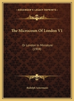 The Microcosm Of London V1: Or London In Miniature 1165108399 Book Cover