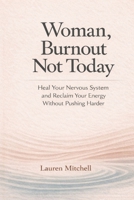 Woman, Burnout Not Today: Heal Your Nervous System and Reclaim Your Energy Without Pushing Harder B0GWV1RN6S Book Cover