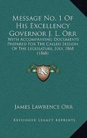 Message No. 1 Of His Excellency Governor J. L. Orr: With Accompanying Documents Prepared For The Called Session Of The Legislature, July, 1868 1166597091 Book Cover