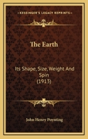 The Earth: Its Shape, Size, Weight and Spin (Classic Reprint) 0548868107 Book Cover