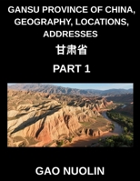 Gansu Province of China, Geography, Locations, Addresses (Part 1)- Master Mandarin Chinese by Decoding Addresses, Provinces, Cities, and Counties in ... English, and Pinyin for All HSK Levels B0G6KH7JT1 Book Cover