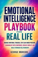 Emotional Intelligence Playbook for Real Life: Manage Emotional Triggers, Stay Calm Under Pressure, Communicate with Confidence, Resolve Conflict and Build Stronger Relationships B0HGVCDYF3 Book Cover