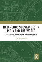 Hazardous Substances in India and the World: Legislations, Frameworks and Management 0367765853 Book Cover