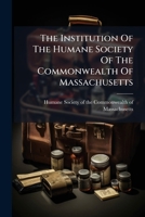 The Institution Of The Humane Society Of The Commonwealth Of Massachusetts: With The Rules For Regulating Said Society, And The Methods Of Treatment ... Cases Proving The Happy Effects Thereof 1179274784 Book Cover