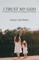 I Trust My God: A Testament of Trusting God in Tragedies and Triumphs 1664270493 Book Cover