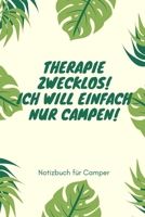 Therapie Zwecklos! Ich Will Einfach Nur Campen!: A5 Notizbuch BLANKO Sport Motivation Buch Laufen Mentaltraining Gl�cklich Geschenkidee Leistungssport Disziplin Meditation Freund 167676237X Book Cover