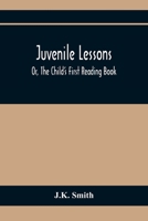 Juvenile Lessons; Or, the Child's First Reading Book /By J.K. Smith 935436831X Book Cover
