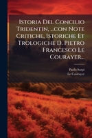 Istoria Del Concilio Tridentin, ...con Note Critiche, Istoriche Et Trologiche D. Pietro Francesco Le Courayer... 1274024455 Book Cover