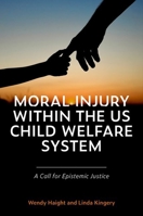 Moral Injury within the US Child Welfare System: A Call for Epistemic Justice 0197682006 Book Cover