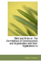 Mind and Brain Or, the Correlations of Consciousness and Organization with Their Applications to 0526992964 Book Cover