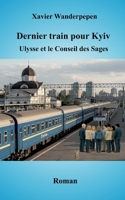 Dernier train pour Kyiv: Ulysse et le Conseil des Sages (French Edition) 2322655554 Book Cover