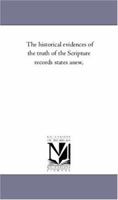 The Historical Evidences of the Truth of the Scripture Records Stated Anew, With Special Reference to the Doubts and Discoveries of Modern Times. In ... in the Year 1859, on the Bampton Foundation 1175182656 Book Cover