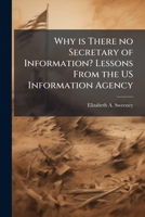 Why is there no Secretary of Information? Lessons from the US Information Agency 1288332920 Book Cover