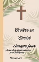 Croître en Christ chaque jour: Avec des déclarations prothétiques Volume 1 (French Edition) B0FDGP7ZKX Book Cover