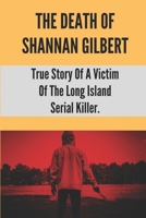 The Death Of Shannan Gilbert: True Story Of A Victim Of The Long Island Serial Killer B097WBG6X1 Book Cover