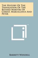 The History of the Translation of the Blessed Martyrs of Christ, Marcellinus and Peter 1258194899 Book Cover