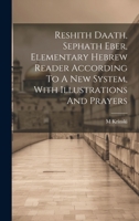 Reshith Daath, Sephath Eber, Elementary Hebrew Reader According To A New System, With Illustrations And Prayers 1021023922 Book Cover