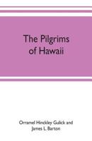 The Pilgrims of Hawaii: Their Own Story of Their Pilgrimage From New England and Life Work in the Sandwich Islands, Now Known As Hawaii 1016158599 Book Cover