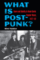 What Is Post-Punk?: Genre and Identity in Avant-Garde Popular Music, 1977-82 0472039210 Book Cover