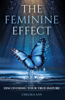 The Feminine Effect: Discovering Your True Nature 163698617X Book Cover