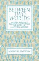 Between Two Worlds: George Tyrrell's Relationship to the Thought of Matthew Arnold 0521097703 Book Cover