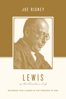 Lewis on the Christian Life: Becoming Truly Human in the Presence of God 1433550555 Book Cover