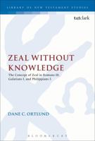 Zeal Without Knowledge: The Concept of Zeal in Romans 10, Galatians 1, and Philippians 3 056745908X Book Cover