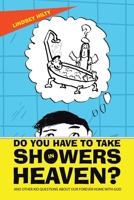 Do You Have to Take Showers in Heaven?: And Other Kid Questions About Our Forever Home with God 1664289496 Book Cover
