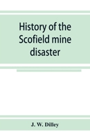 History of the Scofield mine disaster. A concise account of the incidents and scenes that took place at Scofield, Utah, May 1, 1900. When mine Number four exploded, killing 200 men 9353924758 Book Cover