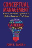 Conceptual Management: How to Convert Life Experiences to Effective Management Techniques 1604149396 Book Cover