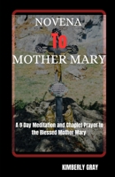 NOVENA TO MOTHER MARY: A 9 Day Meditation and Chaplet Prayer to the Blessed Mother Mary B0F1Y7C3BJ Book Cover