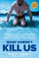 What Doesn't Kill Us: How Freezing Water, Extreme Altitude and Environmental Conditioning will Renew our Lost Evolutionary Strength 1911344196 Book Cover