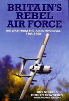Britain's Rebel Air Force: The War from the Air in Rhodesia 1965-1980 1902304055 Book Cover