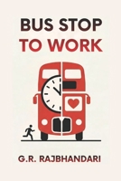Bus Stop To Work B0GNQF8QW7 Book Cover