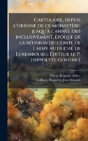 Cartulaire, depuis l'origine de ce monastère, jusqu'Ã l'annÃ(c)e 1365 inclusivement, Ã(c)poque de la rÃ(c)union du comtÃ(c) de Chiny au duchÃ(c) de ... le P. Hippolyte Goffinet (French Edition) B0FJQS34YV Book Cover