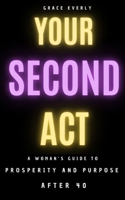 Your Second Act: A Woman's Guide To Prosperity And Purpose After 40 B0DR353XMF Book Cover