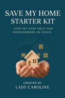 Save My Home Starter Kit: A Step-by-Step Help for Homeowners in Crisis (The Save My Home Series equips homeowners with practical guidance and compassionate advice to protect their homes.) B0G2K3GZJR Book Cover