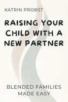 Raising Your Child with a New Partner: Blended Families Made Easy B0GHNMB7H7 Book Cover