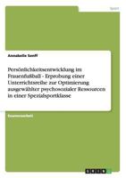 Personlichkeitsentwicklung Im Frauenfuball - Erprobung Einer Unterrichtsreihe Zur Optimierung Ausgewahlter Psychosozialer Ressourcen in Einer Spezialsportklasse 3640958527 Book Cover